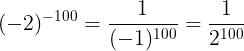 \large (-2)^{-100}=\frac{1}{(-1)^{100}}=\frac{1}{2^{100}}